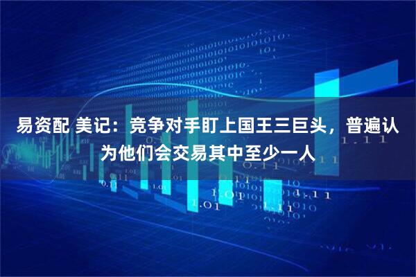 易资配 美记：竞争对手盯上国王三巨头，普遍认为他们会交易其中至少一人