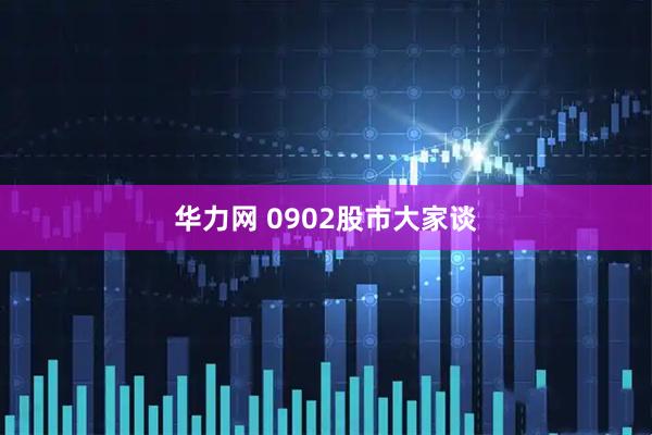 华力网 0902股市大家谈